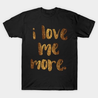 "I love me more." - empowering words in glittery gold T-Shirt